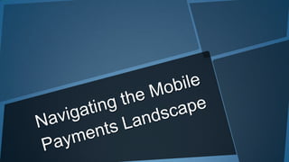 Navigating the Mobile Payments Landscape 