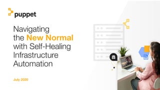Navigating
the New Normal
with Self-Healing
Infrastructure
Automation
July 2020
 