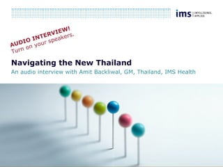 1
Navigating the New Thailand
An audio interview with Amit Backliwal, GM, Thailand, IMS Health
AUDIO INTERVIEW!
Turn on your speakers.
 