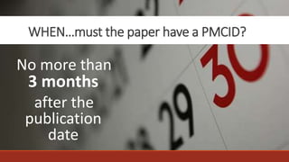 WHEN…must the paper have a PMCID?
No more than
3 months
after the
publication
date
 