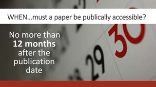 WHEN…must a paper be publically accessible?
No more than
12 months
after the
publication
date
 