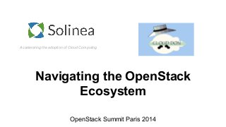 Accelerating the adoption of Cloud Computing
Navigating the OpenStack
Ecosystem
OpenStack Summit Paris 2014
 