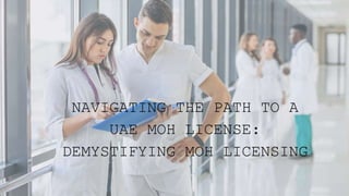 NAVIGATING THE PATH TO A
UAE MOH LICENSE:
DEMYSTIFYING MOH LICENSING
 