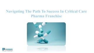Navigating The Path To Success In Critical Care
Pharma Franchise
 