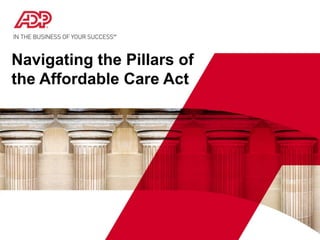 Navigating the Pillars of
the Affordable Care Act
 