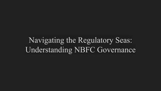 Navigating the Regulatory Seas:
Understanding NBFC Governance
 