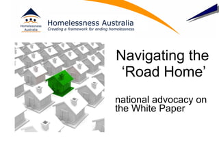 Navigating the ‘Road Home’   national advocacy on the White Paper 