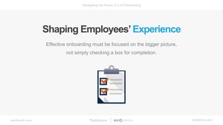 bamboohr.com bizlibrary.com
Navigating the Seven C’s of Onboarding
Effective onboarding must be focused on the bigger pict...