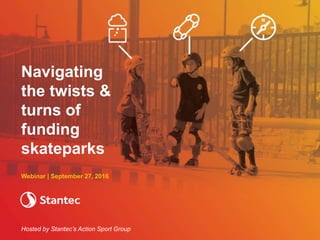 Webinar | September 27, 2016
Hosted by Stantec’s Action Sport Group
Navigating
the twists &
turns of
funding
skateparks
 