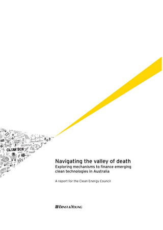 Navigating the valley of death
Exploring mechanisms to finance emerging
clean technologies in Australia

A report for the Clean Energy Council
 