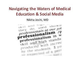 Navigating the Waters of Medical
Education & Social Media
Nikita Joshi, MD
 
