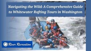 Navigating the Wild: A Comprehensive Guide
to Whitewater Rafting Tours in Washington
 