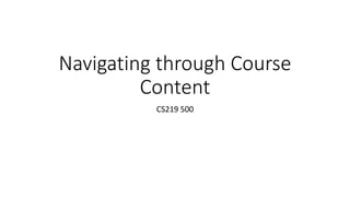 Navigating through Course
Content
CS219 500
 