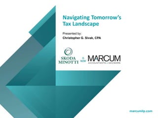 marcumllp.com
Navigating Tomorrow’s
Tax Landscape
Presented by:
Christopher G. Sivak, CPA
 
