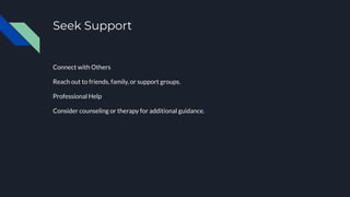 Seek Support
Connect with Others
Reach out to friends, family, or support groups.
Professional Help
Consider counseling or therapy for additional guidance.
 