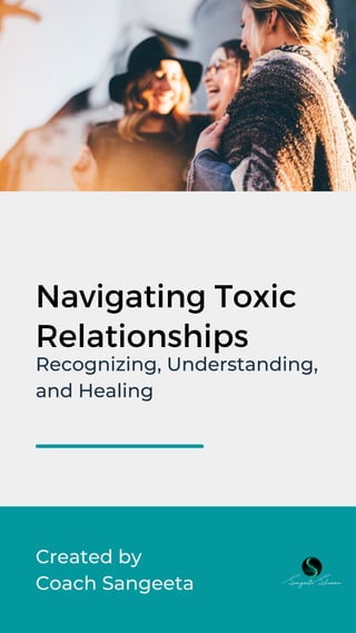 Navigating Toxic
Relationships
Created by
Coach Sangeeta
Recognizing, Understanding,
and Healing
 