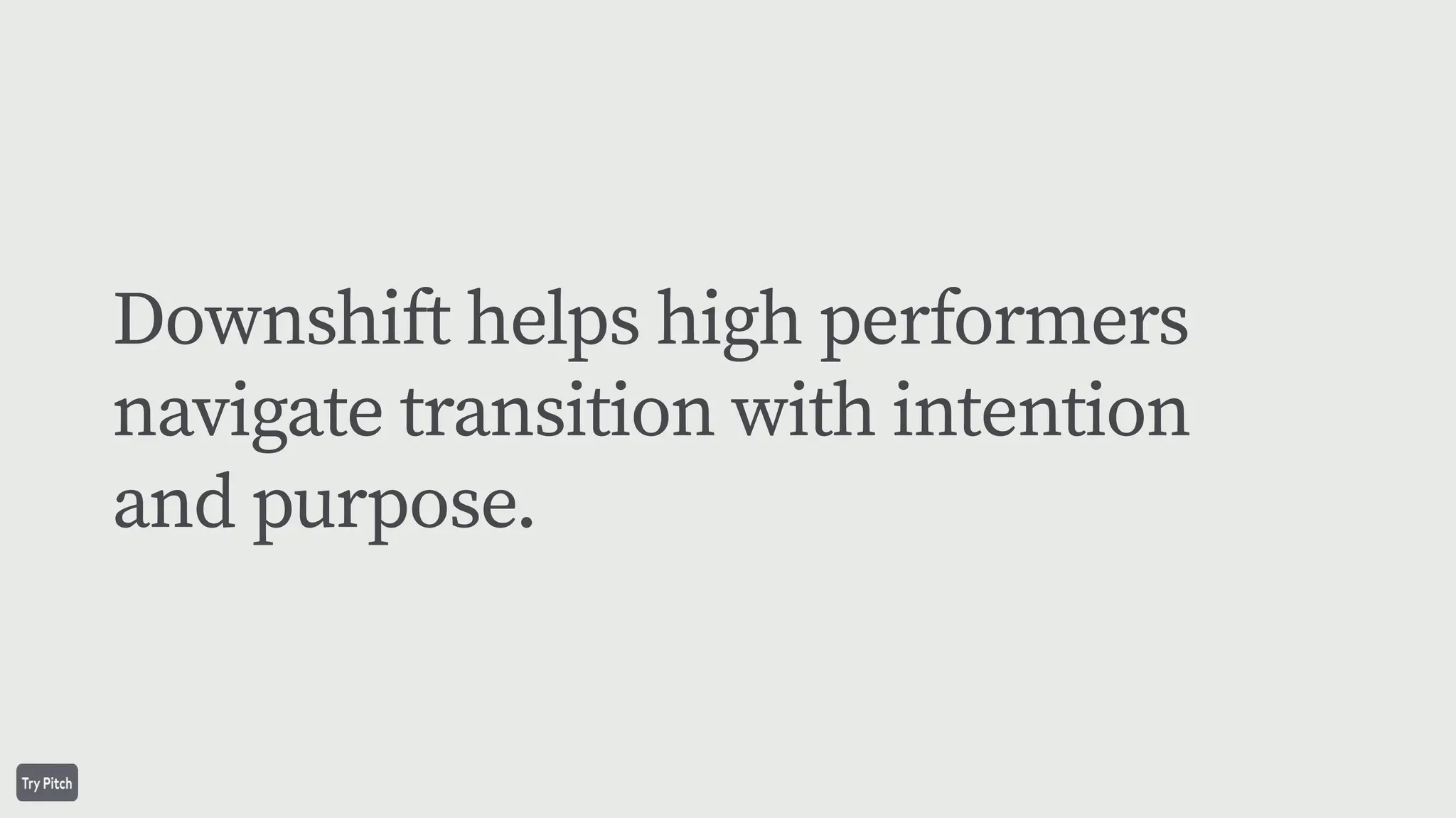Downshift helps high performers
navigate transition with intention
and purpose.
 