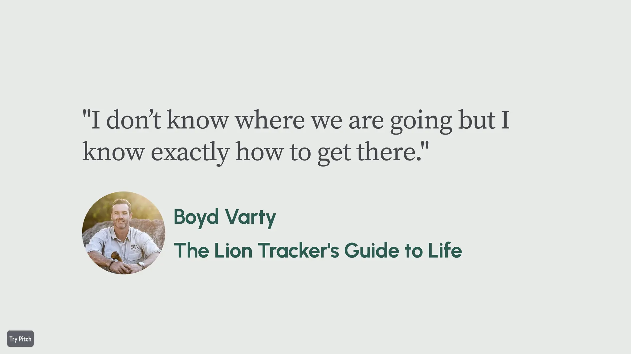 "I donʼt know where we are going but I
know exactly how to get there."
 