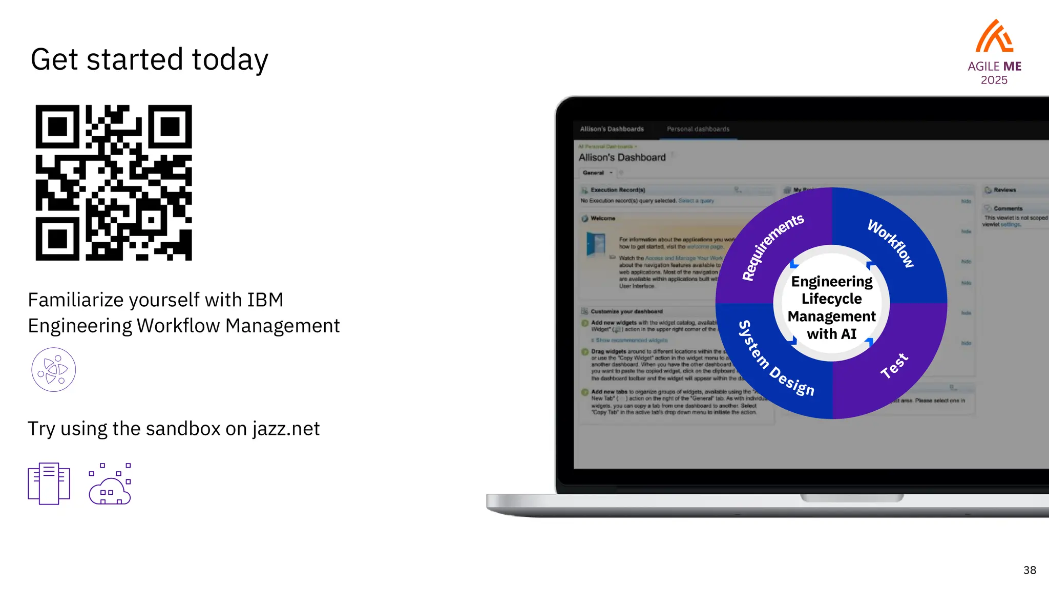 38
Get started today
R
e
q
u
i
r
e
m
ents
Te
s
t
Work
f
l
o
w
S
y
s
t
e
m
Design
Engineering
Lifecycle
Management
with AI
Familiarize yourself with IBM
Engineering Workflow Management
Try using the sandbox on jazz.net
 
