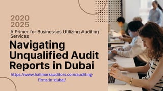 Navigating
Unqualified Audit
Reports in Dubai
A Primer for Businesses Utilizing Auditing
Services
2020
2025
https://www.hallmarkauditors.com/auditing-
firms-in-dubai/
 