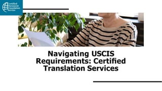 Navigating USCIS
Requirements: Certiﬁed
Translation Services
 