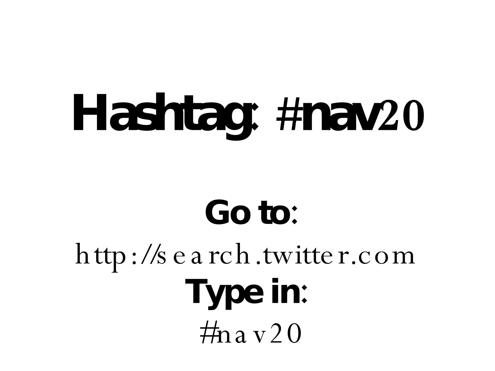 Hashtag: #nav20 Go to:  http://search.twitter.com  Type in:  #nav20 