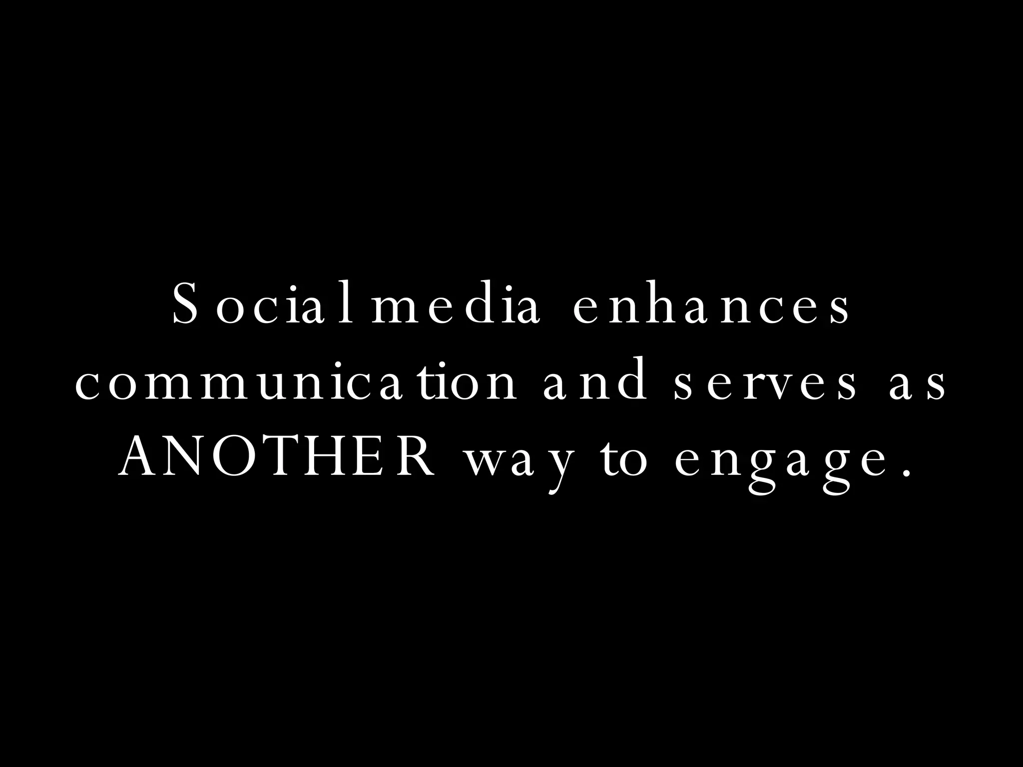 Social media enhances communication and serves as ANOTHER way to engage. 
