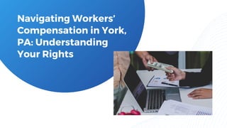 Navigating Workers’
Compensation in York,
PA: Understanding
Your Rights
 