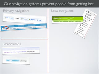 Our navigation systems prevent people from getting lost
Primary navigation:          Local navigation:




Breadcrumbs:
 