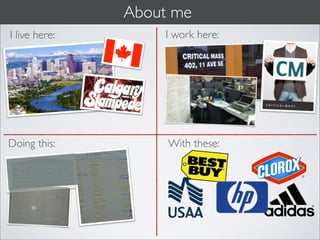 About me
I live here:       I work here:




Doing this:         With these:
 