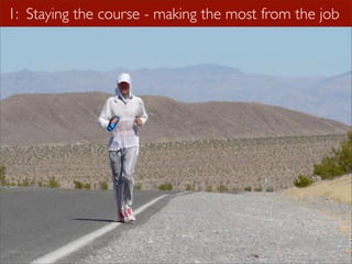 1: Staying the course - making the most from the job
 