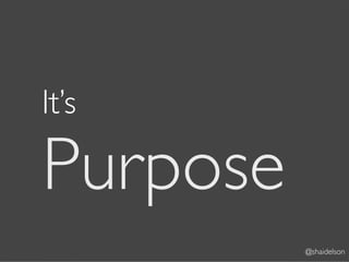 It’s

Purpose
          @shaidelson
 