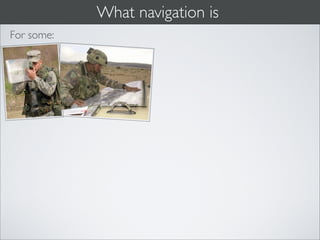 What navigation is
For some:
 