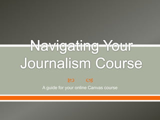  
A guide for your online Canvas course
 