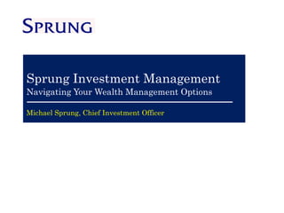 Sprung Investment Management
Navigating Your Wealth Management Options

Michael Sprung, Chief Investment Officer
 