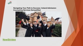 Navigating Your Path to Success: Ireland Admission
Counseling Services Demystified
NewStrides
 