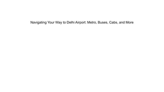 Navigating Your Way to Delhi Airport: Metro, Buses, Cabs, and More
 