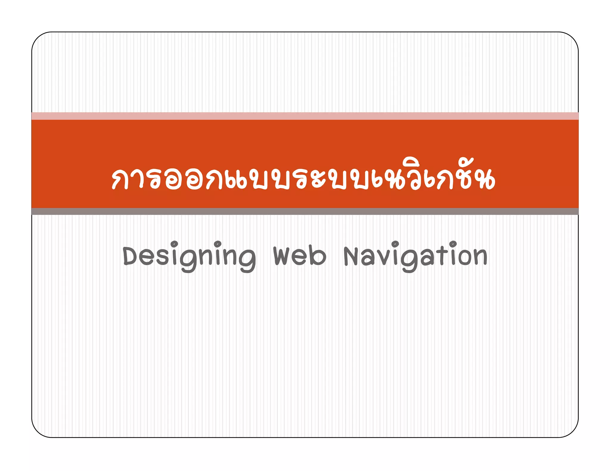 การออกแบบระบบเนวิเกชัน
Designing Web NavigationDe g g Web Nav gat o
 