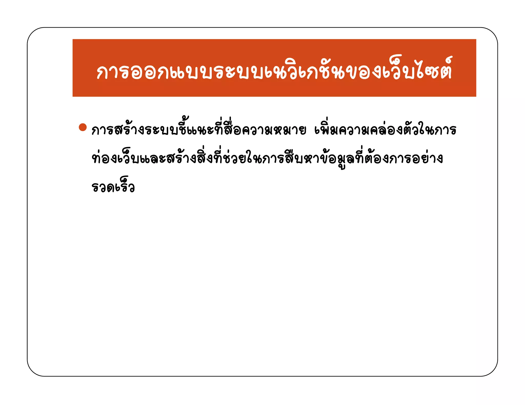 การออกแบบระบบเนวิเกชันของเว็บไซตการออกแบบระบบเนวเกชนของเวบไซต
ส  ง ี้ ที่สื่อ ิ่ อง ั ใการสรางระบบชแนะทสอความหมาย เพมความคลองตวในการ
ทองเว็บและสรางสิ่งที่ชวยในการสืบหาขอมูลที่ตองการอยาง
็รวดเร็ว
 