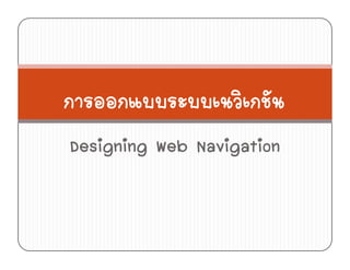 การออกแบบระบบเนวิเกชัน
Designing Web NavigationDe g g Web Nav gat o
 