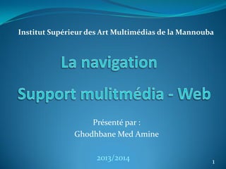 Institut Supérieur des Art Multimédias de la Mannouba

Présenté par :
Ghodhbane Med Amine
2013/2014

1

 