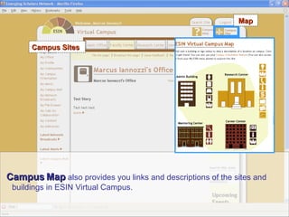 Campus Map  also provides you links and descriptions of the sites and buildings in ESIN Virtual Campus. Map Campus Sites 