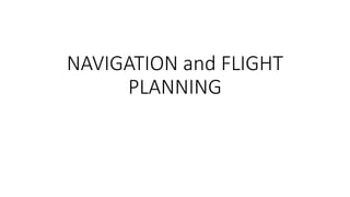 NAVIGATION and FLIGHT
PLANNING
 