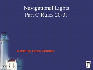 © Grunt Productions 2007
Navigational Lights
Part C Rules 20-31
A brief by Lance Grindley
 