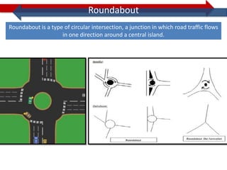 Roundabout
Roundabout is a type of circular intersection, a junction in which road traffic flows
                    in one direction around a central island.
 