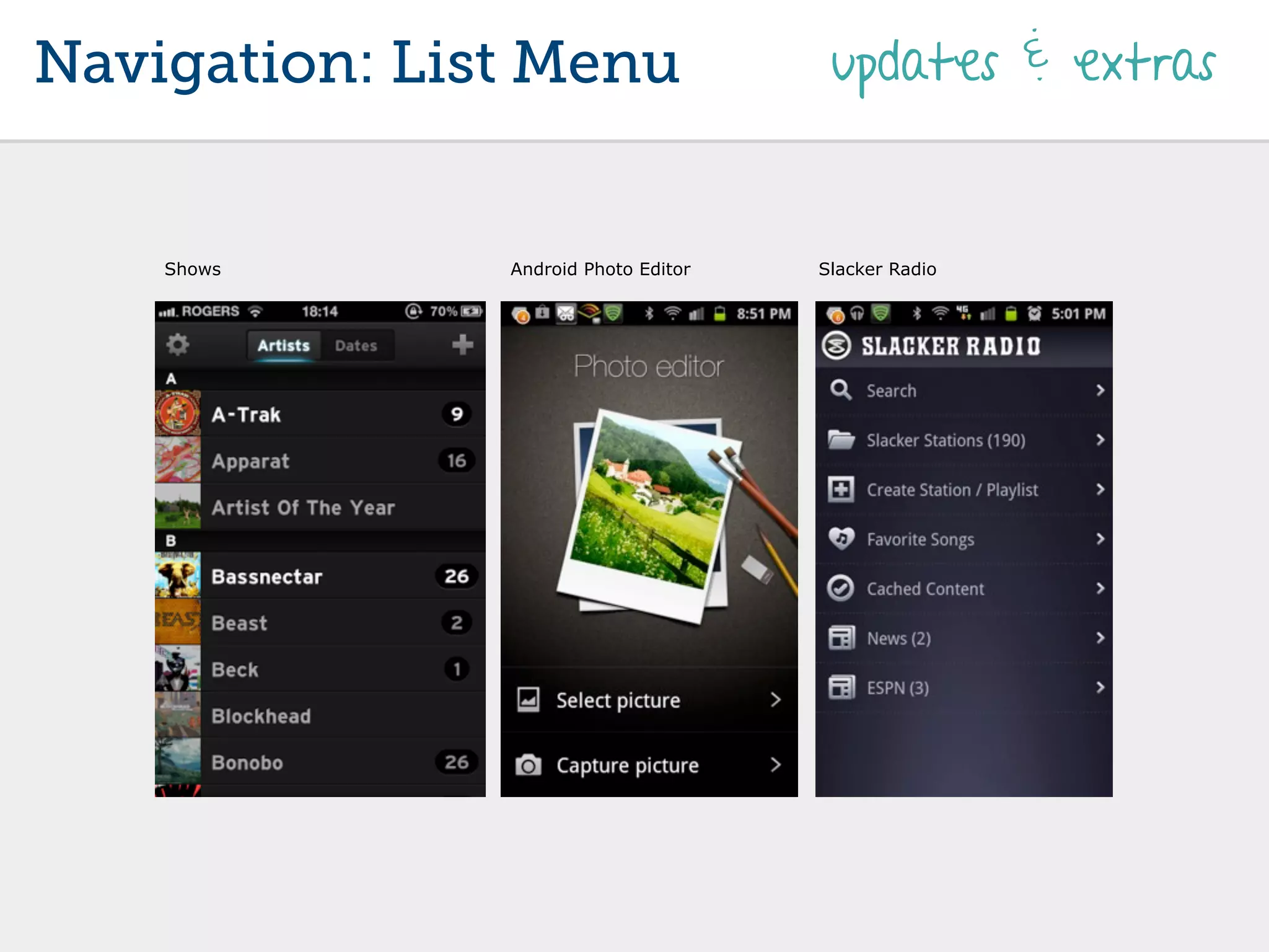 Navigation: List Menu                  updates & extras


    Shows      Android Photo Editor   Slacker Radio
 