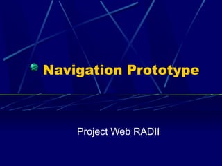 Navigation Prototype
Project Web RADII
 