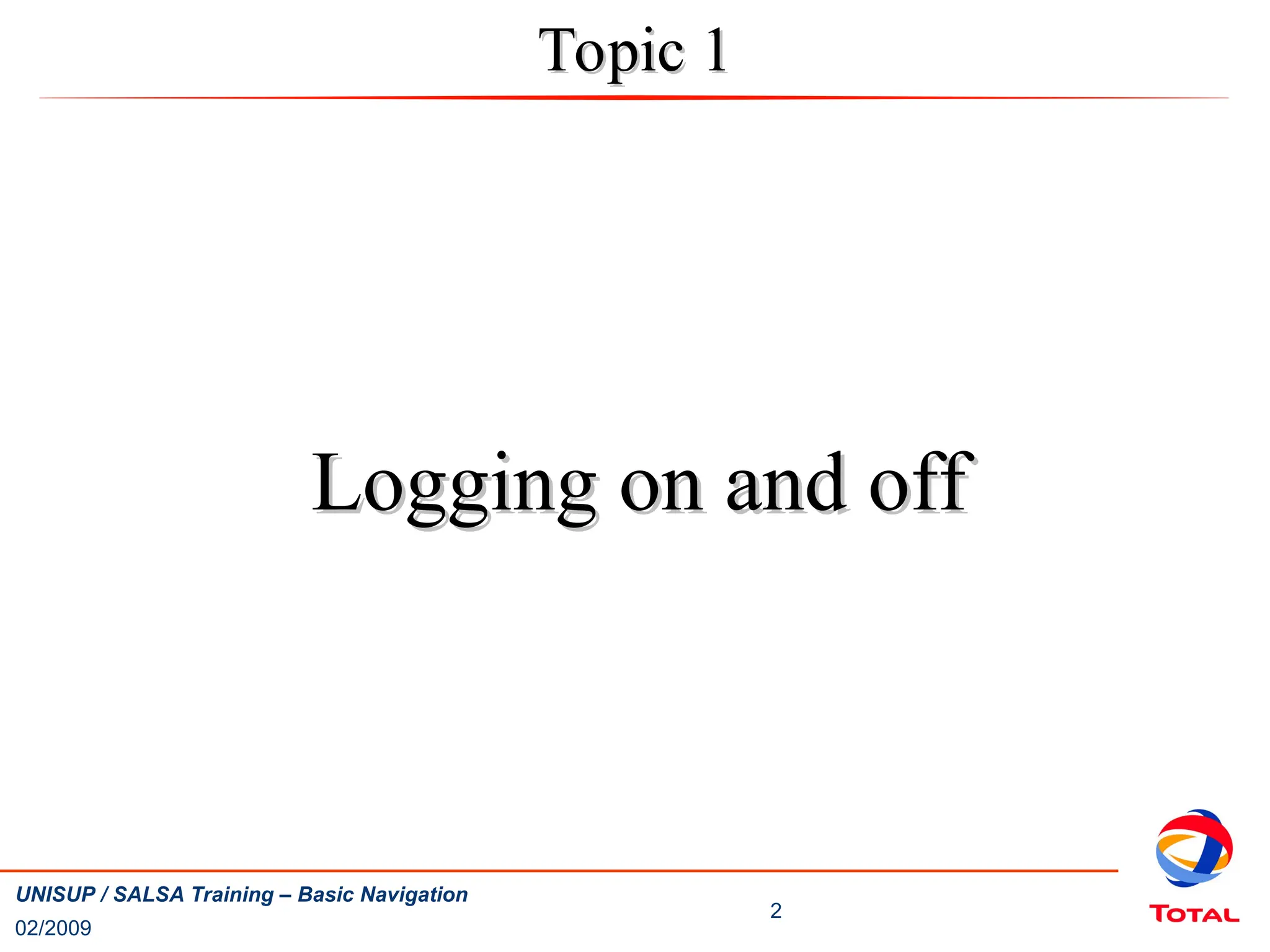 02/2009
2
UNISUP / SALSA Training – Basic Navigation
Logging on and off
Logging on and off
Topic 1
Topic 1
 