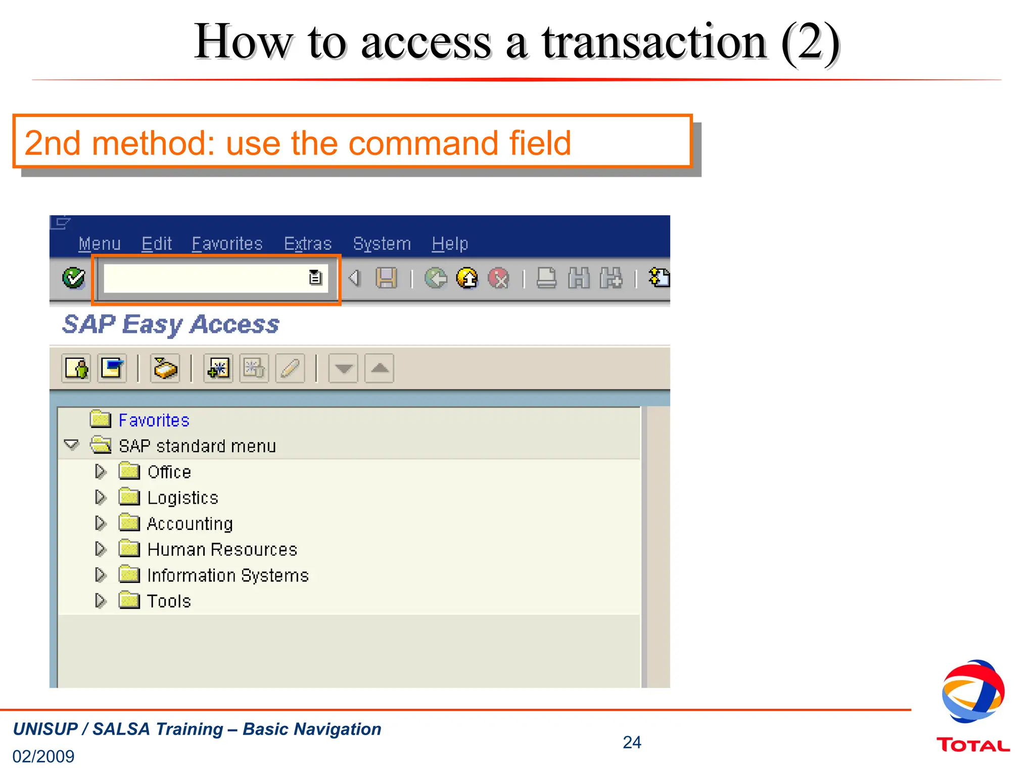 02/2009
24
UNISUP / SALSA Training – Basic Navigation
2nd method: use the command field
How to access a transaction (2)
How to access a transaction (2)
 