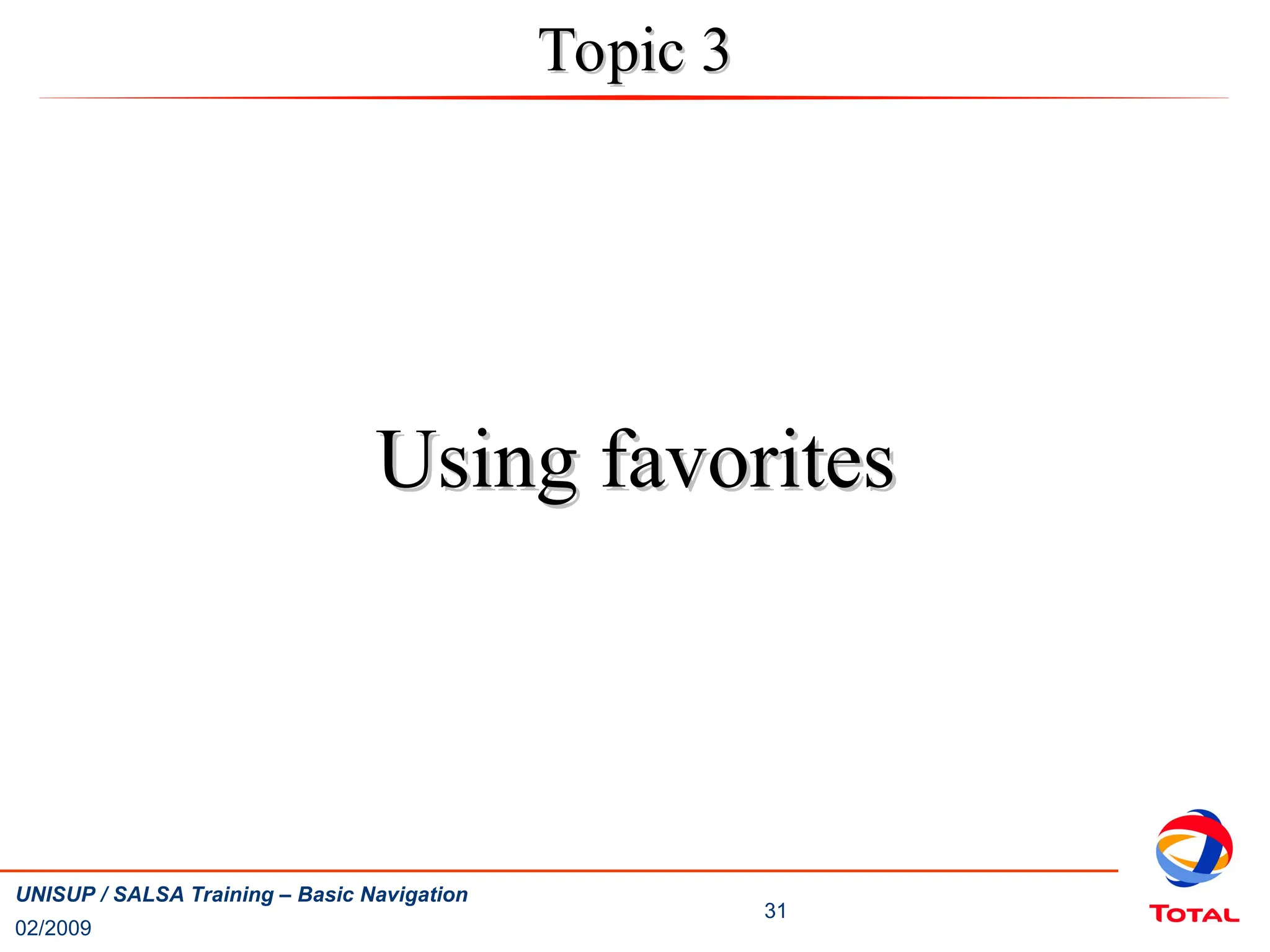 02/2009
31
UNISUP / SALSA Training – Basic Navigation
Topic 3
Topic 3
Using favorites
Using favorites
 